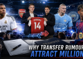 Why Transfer Rumours Attract Millions of Football Fans