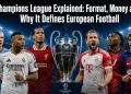 Champions League Explained: Format, Money and Why It Defines European Football