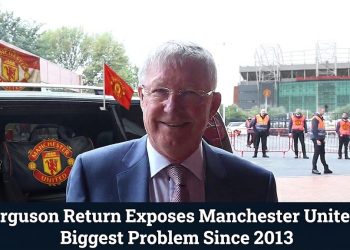 Ferguson Return Exposes Manchester United’s Biggest Problem Since 2013