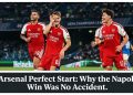 Arsenal Perfect Start: Why the Napoli Win Was No Accident