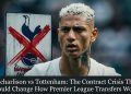 Richarlison vs Tottenham: The Contract Crisis That Could Change How Premier League Transfers Work