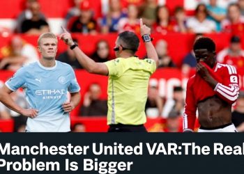 Manchester United VAR: The Real Problem Is Bigger