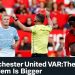 Manchester United VAR: The Real Problem Is Bigger
